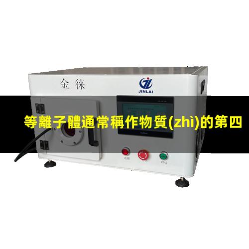 等離子體通常稱作物質(zhì)的第四種狀態(tài)！